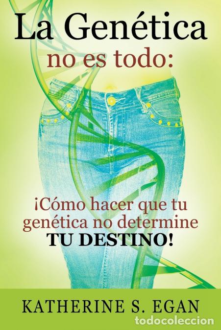 B&uuml;cher: La Gen&eacute;tica no es todo - &iexcl;C&oacute;mo hacer que tu gen&eacute;tica no determine tu destino! - Katherine S Egan