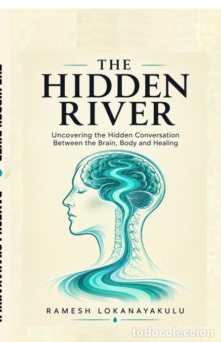books: THE HIDDEN RIVER - Uncovering the hidden conversation between the Brain, Body and Healing - Ramesh L