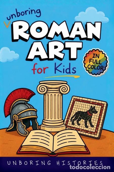 B&uuml;cher: Unboring Roman Art for Kids - Funny, Interesting, Concise Guide to Ancient Rome?s Wild Art, Epic Mos