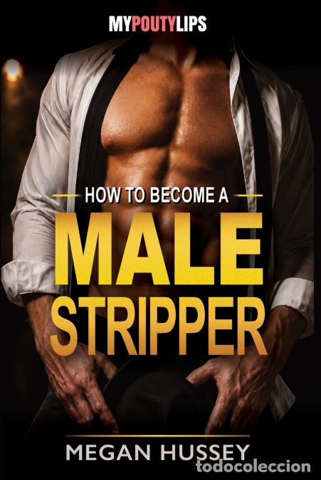 B&uuml;cher: How To Become A Male Stripper - A Practical Guide to Auditions, Stage Presence, Bookings, and Gettin
