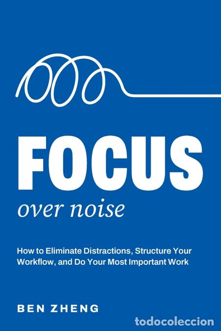 B&uuml;cher: Focus over Noise - How to Eliminate Distractions, Structure Your Workflow, and Do Your Most Importan