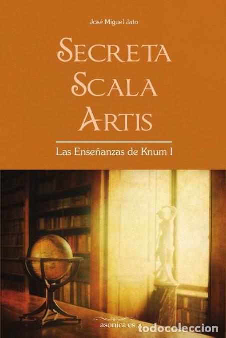 B&uuml;cher: Secreta Scala Artis - Las Ense&ntilde;anzas de Knum I - Jos&eacute; Miguel Jato