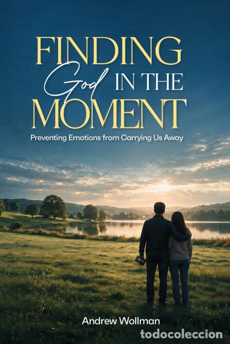 Livres: Finding God in the Moment - Preventing Emotions from Carrying Us Away - Andrew Wollman