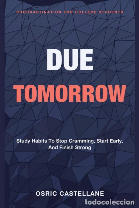 Livres: Due Tomorrow - Procrastination for College Students - Study Habits to Stop Cramming, Start Early, an