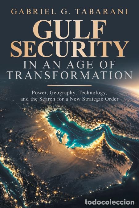 Livres: GULF SECURITY IN AN AGE OF TRANSFORMATION - Power, Geography, Technology, and the Search for a New S