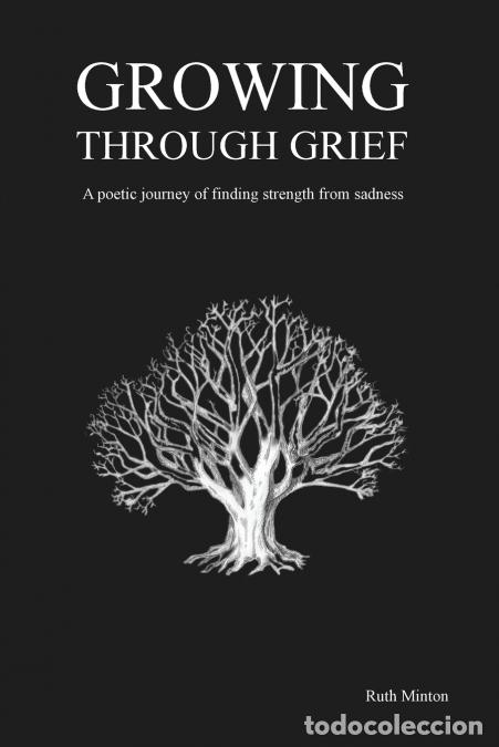 Livres: Growing Through Grief - A poetic journey of finding strength through sadness - Ruth Minton