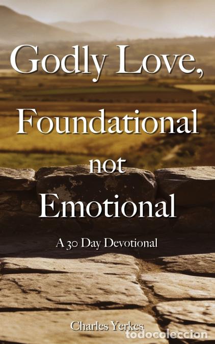 B&uuml;cher: Godly Love, Foundational not Emotional - A 30 Day Devotional - Charles Yerkes