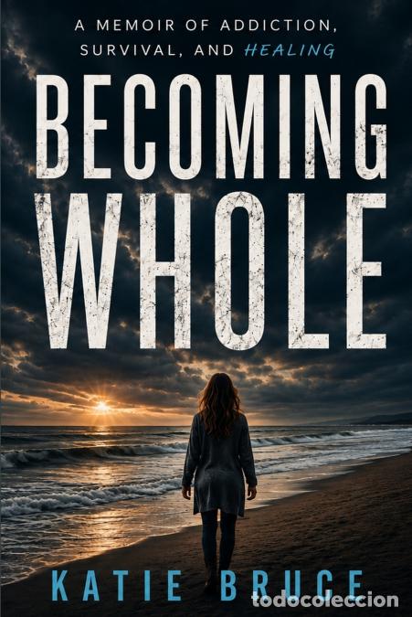 Livres: Becoming Whole - A Memoir of Addiction, Survival, and Healing - Katie Bruce