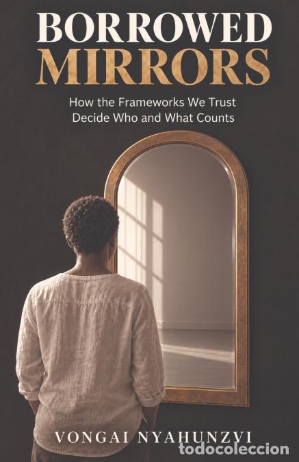 Livres: BORROWED MIRRORS - Who Counts, What Counts, and Who Gets to Decide - Vongai Nyahunzvi