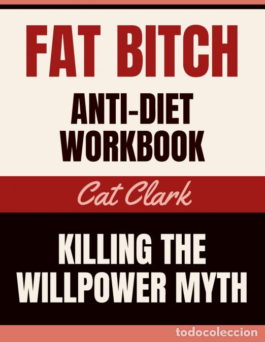 Livres: Fat Bitch - Anti-Diet Workbook: Killing the Willpower Myth - Cat Clark
