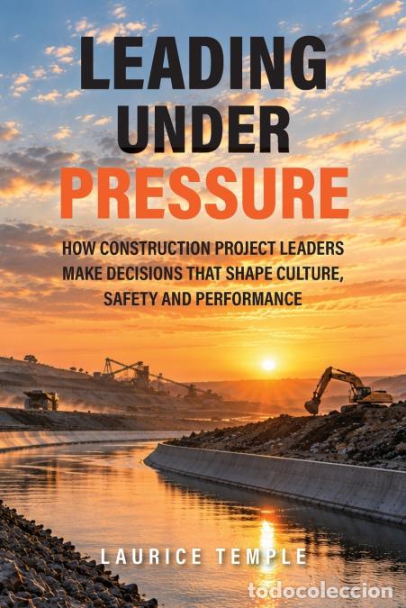 Livres: Leading Under Pressure - How construction project leaders make decisions that shape culture, safety