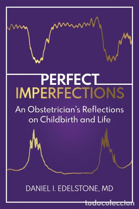 Livres: Perfect Imperfections - An Obstetrician?s Reflections on Childbirth and Life - MD Daniel I. Edelston