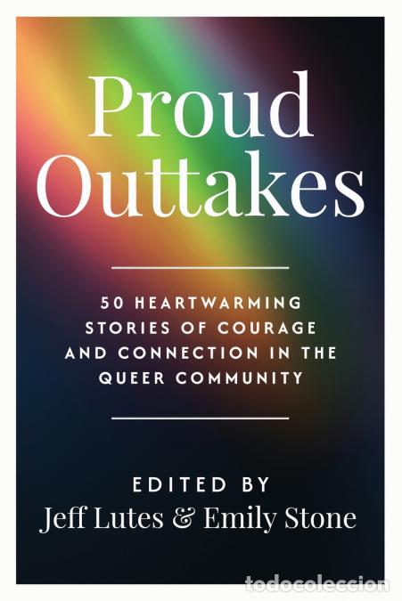 Libri: Proud Outtakes - 50 Heartwarming Stories Of Courage And Connection In The Queer Community - Emily St