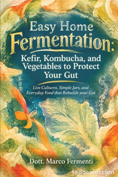Libros: Easy Home Fermentation - Kefir, Kombucha, and Vegetables to Protect Your Gut: Live Cultures, Simple