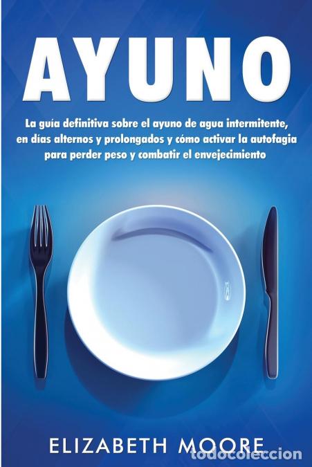 Livros: Ayuno - La gu&iacute;a definitiva sobre el ayuno de agua intermitente, en d&iacute;as alternos y prolongados y c&oacute;m