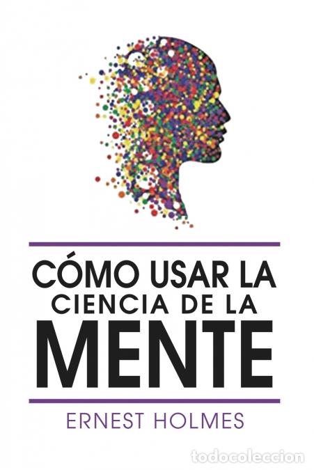 books: Como Usar La Ciencia de la Mente - Ernest Holmes,DrErnest Holmes,Dr. Ernest Holmes