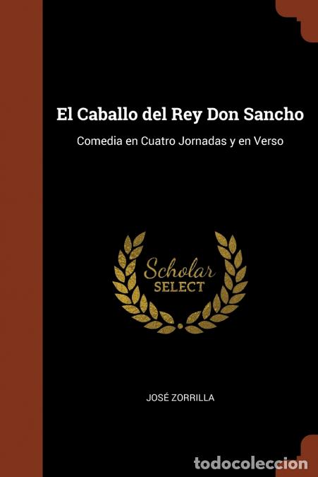 B&uuml;cher: El Caballo del Rey Don Sancho - Comedia en Cuatro Jornadas y en Verso - Jos&eacute; Zorrilla