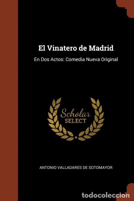 Libros: El Vinatero de Madrid - En Dos Actos: Comedia Nueva Original - Antonio Valladares de Sotomayor