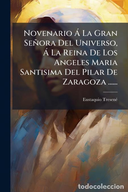 Libros: Novenario &Aacute; La Gran Se&ntilde;ora Del Universo, &Aacute; La Reina De Los Angeles Maria Santisima Del Pilar De Zara