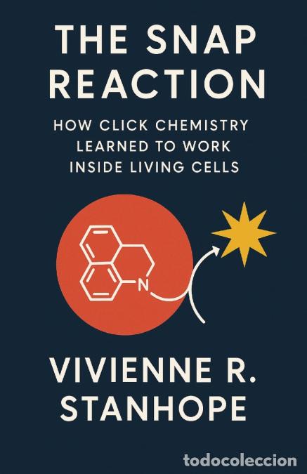 Libros: The Snap Reaction - How Click Chemistry Learned to Work Inside Living Cells - Vivienne R. Stanhope