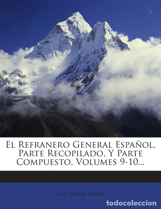 Libros: El Refranero General Espa&ntilde;ol, Parte Recopilado, Y Parte Compuesto, Volumes 9-10... - Jose Maria Sbar