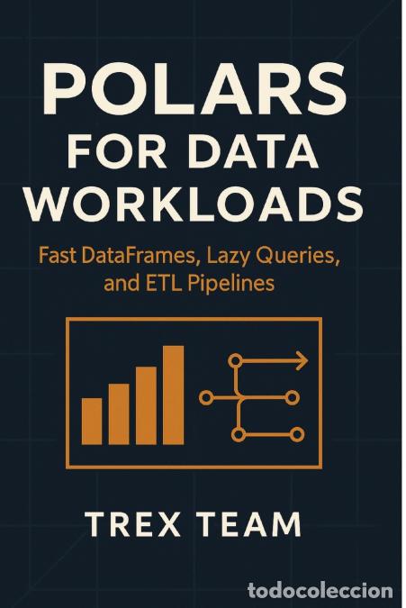 Libros: Polars for Data Workloads - Fast DataFrames, Lazy Queries, and ETL Pipelines - Trex Team