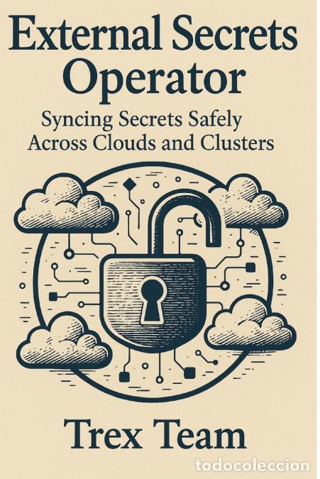 Libros: External Secrets Operator - Syncing Secrets Safely Across Clouds and Clusters - Trex Team
