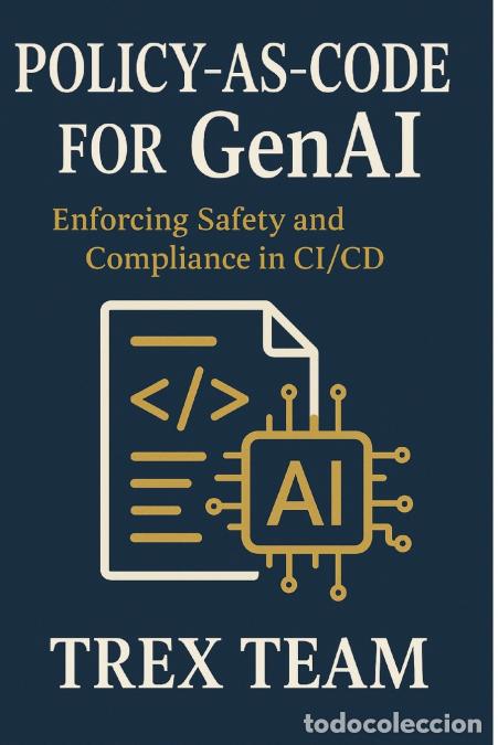 Libros: Policy?as?Code for GenAI - Enforcing Safety and Compliance in CI/CD - Trex Team