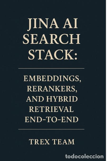 Libros: Jina AI Search Stack - Embeddings, Rerankers, and Hybrid Retrieval End?to?End - Trex Team