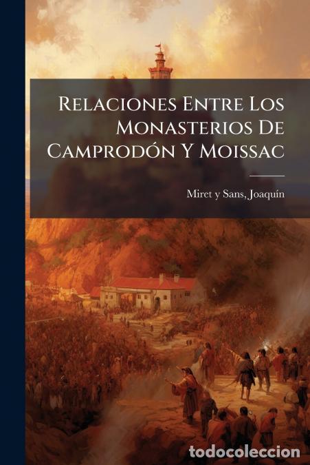 Livres: Relaciones Entre Los Monasterios De Camprod&oacute;n Y Moissac - Noticia Historica - Joaqu&iacute;n 1858-1919 Mire