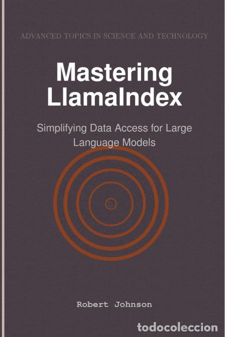 Livres: Mastering LlamaIndex - Simplifying Data Access for Large Language Models - Robert Johnson
