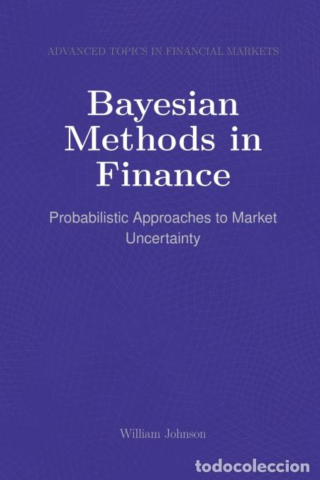 Livres: Bayesian Methods in Finance - Probabilistic Approaches to Market Uncertainty - William Johnson