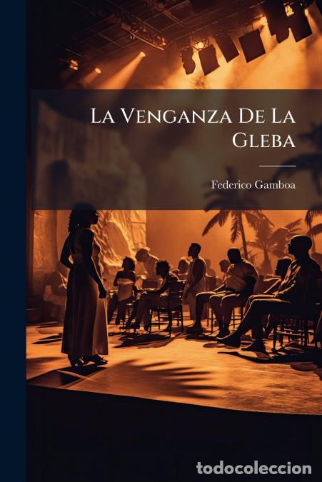 Libros: La Venganza De La Gleba - Drama Original En Tres Actos Y En Prosa ...... - Federico Gamboa