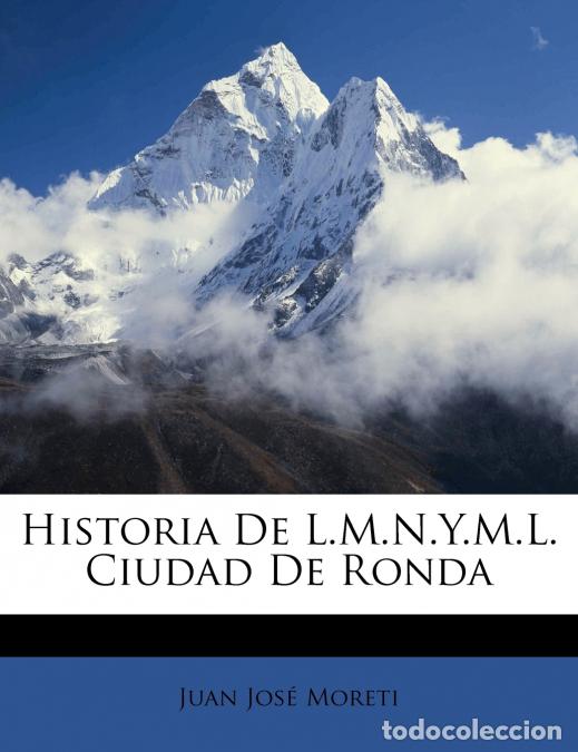 Livros: Historia De L.M.N.Y.M.L. Ciudad De Ronda - Juan Jos&eacute; Moreti