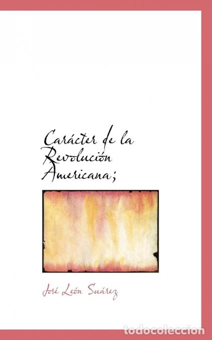 Livros: Car&aacute;cter de la Revoluci&oacute;n Americana; - Jos&eacute; Le&oacute;n Su&aacute;rez