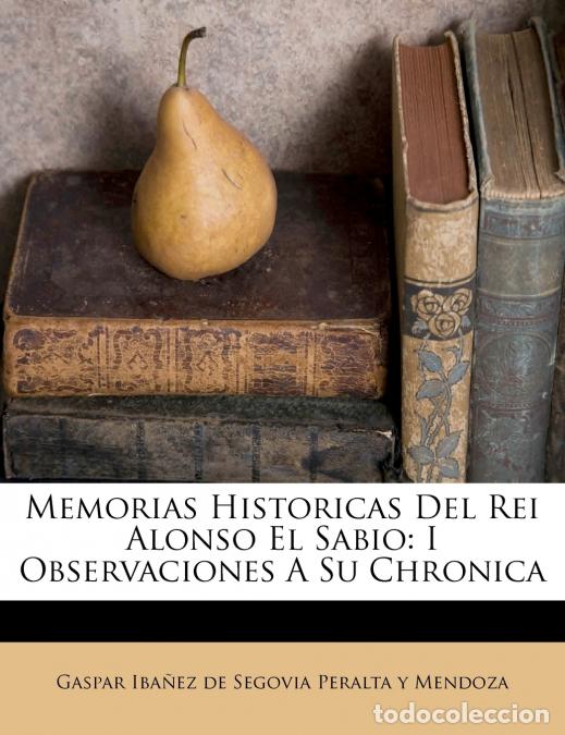 Livros: Memorias Historicas Del Rei Alonso El Sabio - I Observaciones A Su Chronica - Gaspar Iba&ntilde;ez de Segov