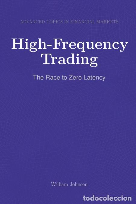 Libros: High-Frequency Trading - The Race to Zero Latency - William Johnson - Foto 1