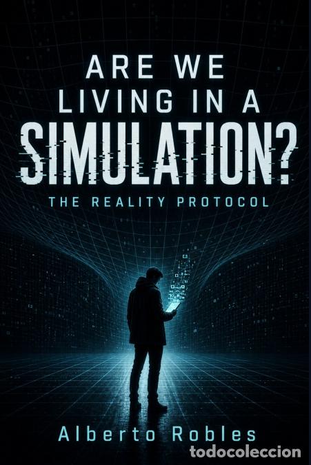 Libros: Are We Living in a Simulation? The Reality Protocol - Alberto Robles