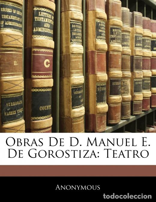 Libros: Obras De D. Manuel E. De Gorostiza - Teatro - Anonymous