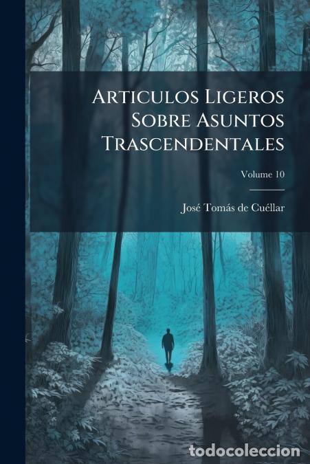 Libros: Articulos Ligeros Sobre Asuntos Trascendentales; Volume 10 - Jos&eacute; Tom&aacute;s de Cu&eacute;llar