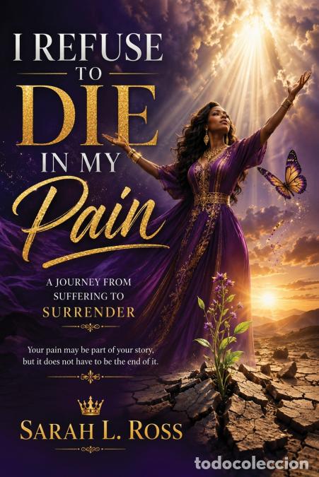 Libros: I Refuse to Die in My Pain - A Journey from Suffering to Surrender - Sarah L Ross