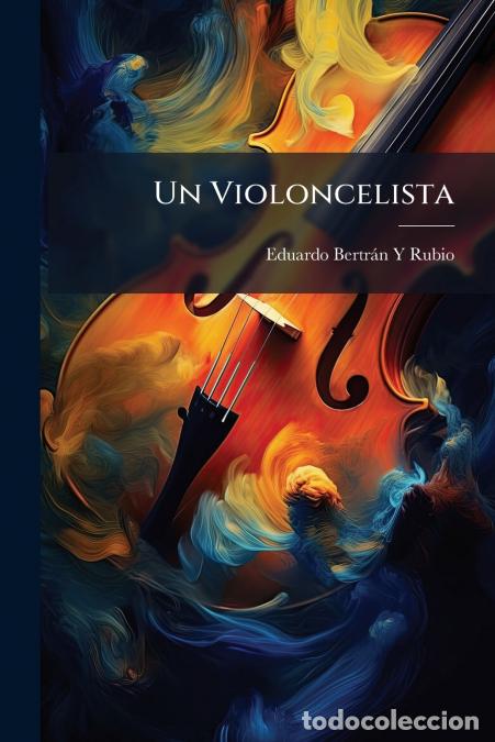 Libros: Un Violoncelista - P&aacute;ginas De La Autobiograf&iacute;a De Un Pobrete Remitidas, A&ntilde;os Atr&aacute;s, &Aacute; La Enciclopedi