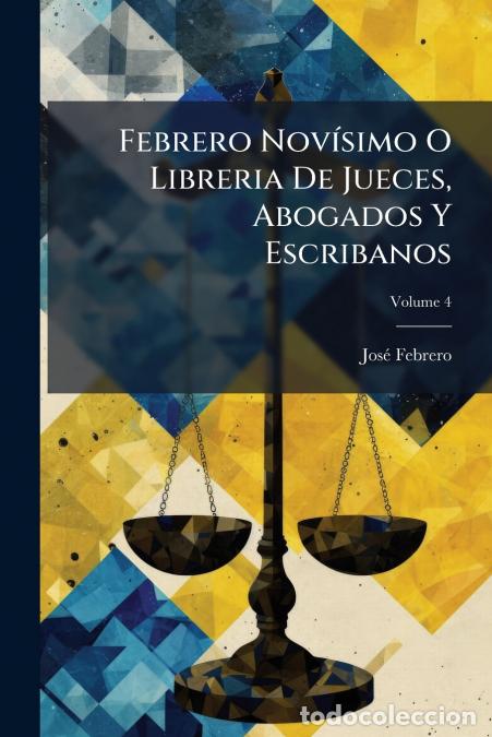 Libros: Febrero Nov&iacute;simo O Libreria De Jueces, Abogados Y Escribanos - Refundida, Ordenada Bajo Nuevo M&eacute;todo