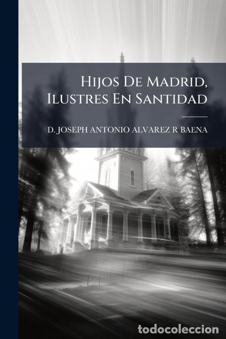 Libros: Hijos De Madrid, Ilustres En Santidad - DJOSEPH ANTONIO ALVAREZ R BAENA,D. JOSEPH ANTONIO ALVAREZ R