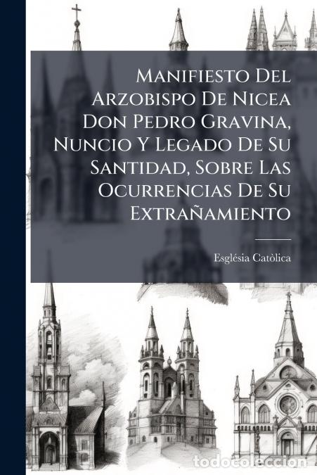 books: Manifiesto Del Arzobispo De Nicea Don Pedro Gravina, Nuncio Y Legado De Su Santidad, Sobre Las Ocurr