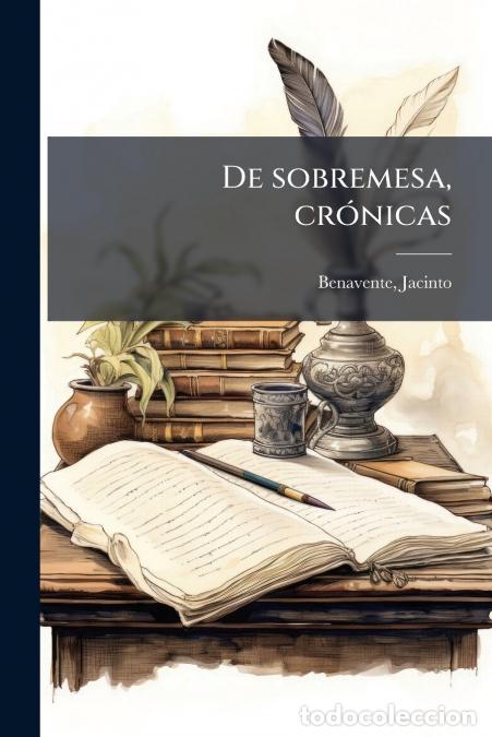 Libros: De sobremesa, cr&oacute;nicas - 3 - Jacinto Benavente
