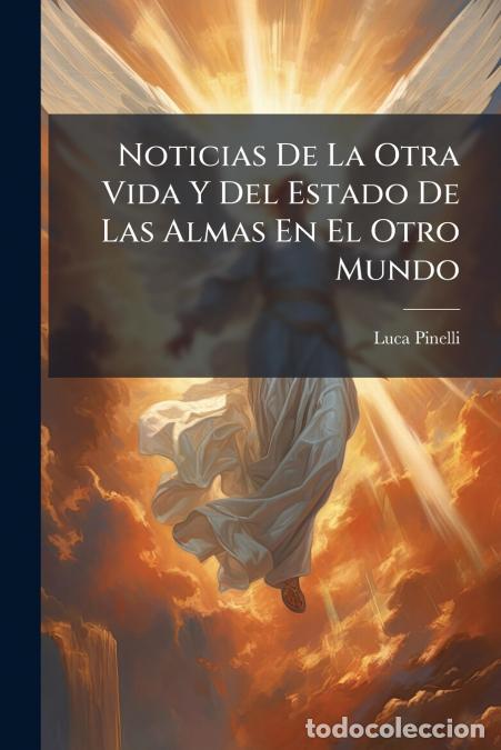 Livres: Noticias De La Otra Vida Y Del Estado De Las Almas En El Otro Mundo - Primera Y Segunda Parte ... -