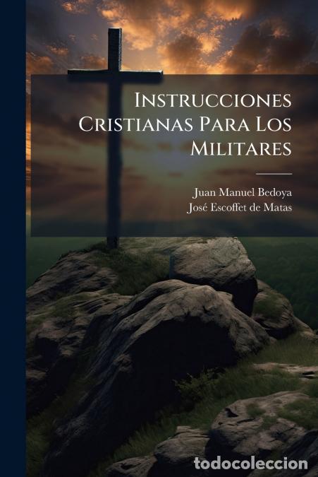 Livres: Instrucciones Cristianas Para Los Militares - Juan Manuel Bedoya,Jos&eacute; Escoffet de Matas