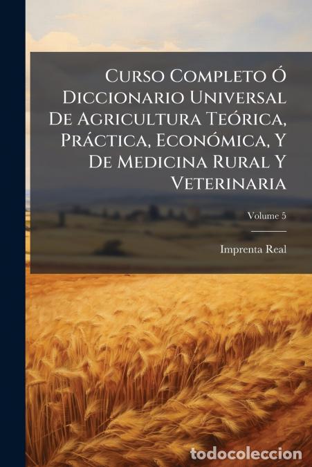 Livres: Curso Completo &Oacute; Diccionario Universal De Agricultura Te&oacute;rica, Pr&aacute;ctica, Econ&oacute;mica, Y De Medicina Ru