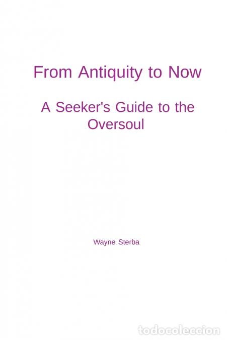 Livres: From Antiquity to Now - A Seeker?s Guide to the Oversoul: A Seeker?s Guide to the Oversoul - Wayne S